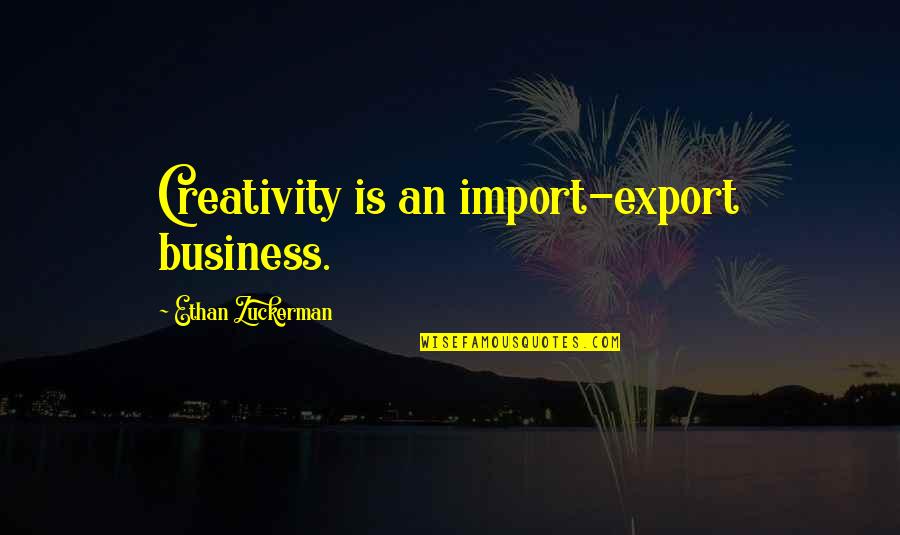 Import And Export Quotes By Ethan Zuckerman: Creativity is an import-export business.