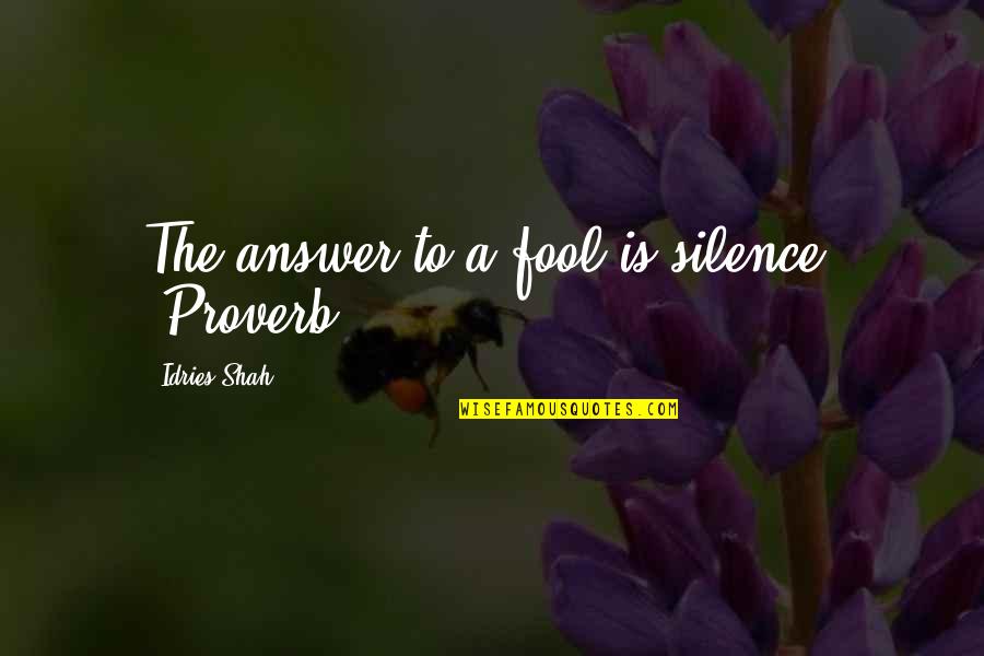 Importance Of Fact Checking Quotes By Idries Shah: The answer to a fool is silence. (Proverb)