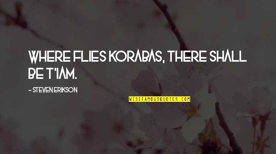 Importance Of Friendship In Marriage Quotes By Steven Erikson: Where flies Korabas, there shall be T'iam.