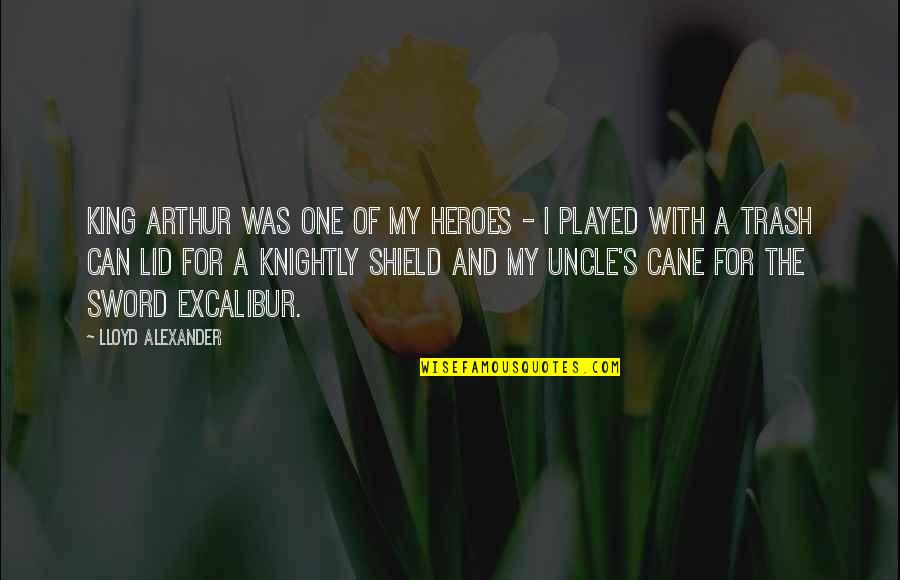 Importance Of Immersion Quotes By Lloyd Alexander: King Arthur was one of my heroes -