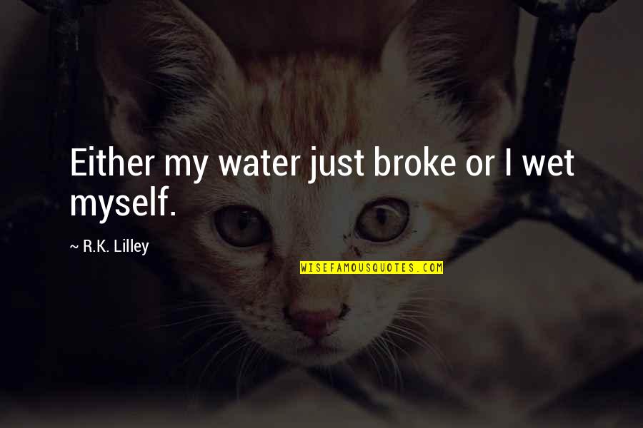 Importance Of Letter Writing Quotes By R.K. Lilley: Either my water just broke or I wet