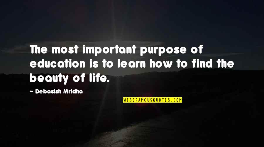 Importance Of Purpose Quotes By Debasish Mridha: The most important purpose of education is to