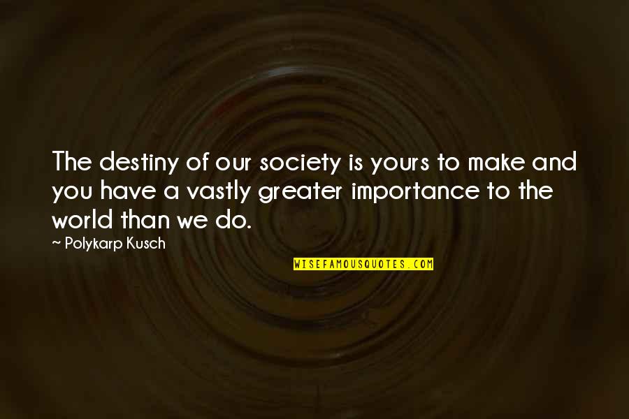 Importance Of Society Quotes By Polykarp Kusch: The destiny of our society is yours to