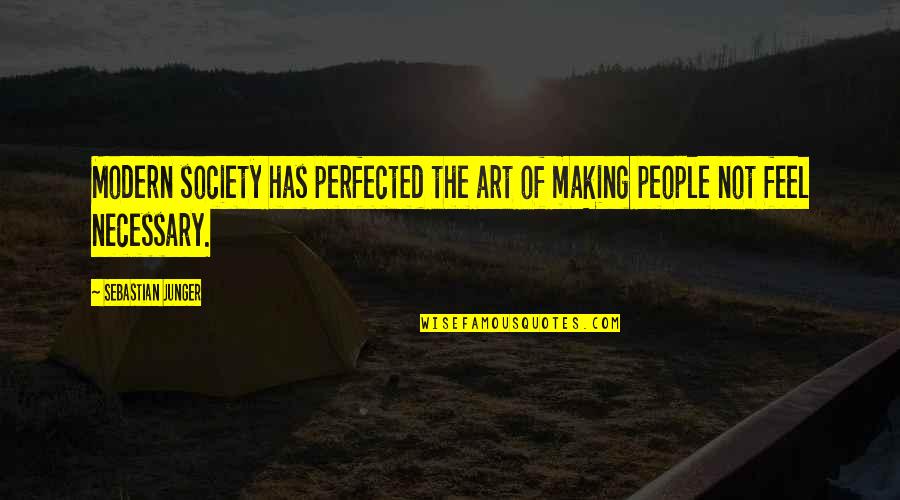 Importance Of Society Quotes By Sebastian Junger: Modern society has perfected the art of making