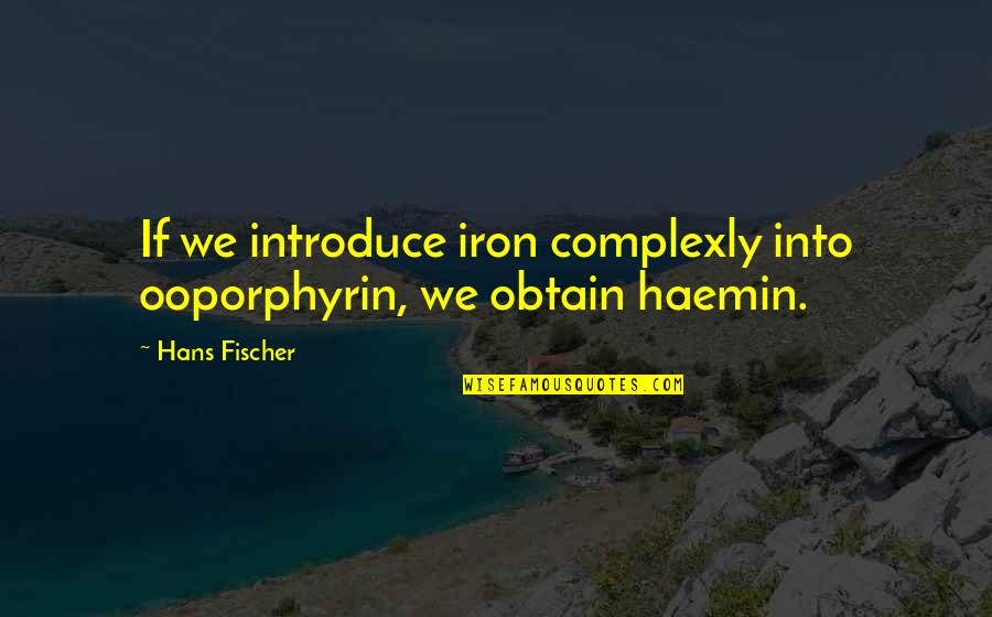 Importance Of Teachers Quotes By Hans Fischer: If we introduce iron complexly into ooporphyrin, we