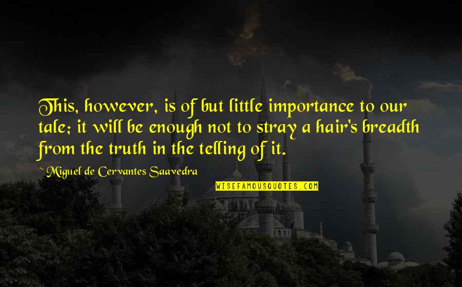 Importance Of Telling The Truth Quotes By Miguel De Cervantes Saavedra: This, however, is of but little importance to