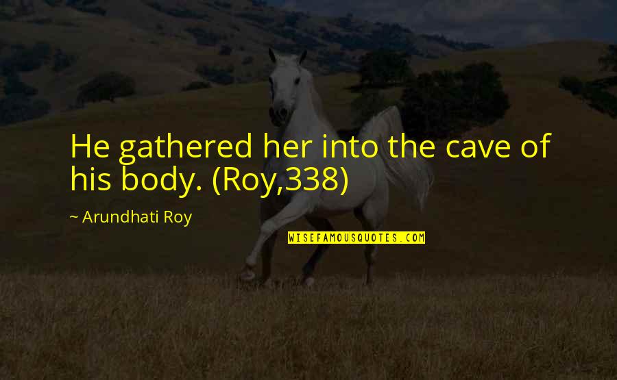 Important Frankenstein Quotes By Arundhati Roy: He gathered her into the cave of his