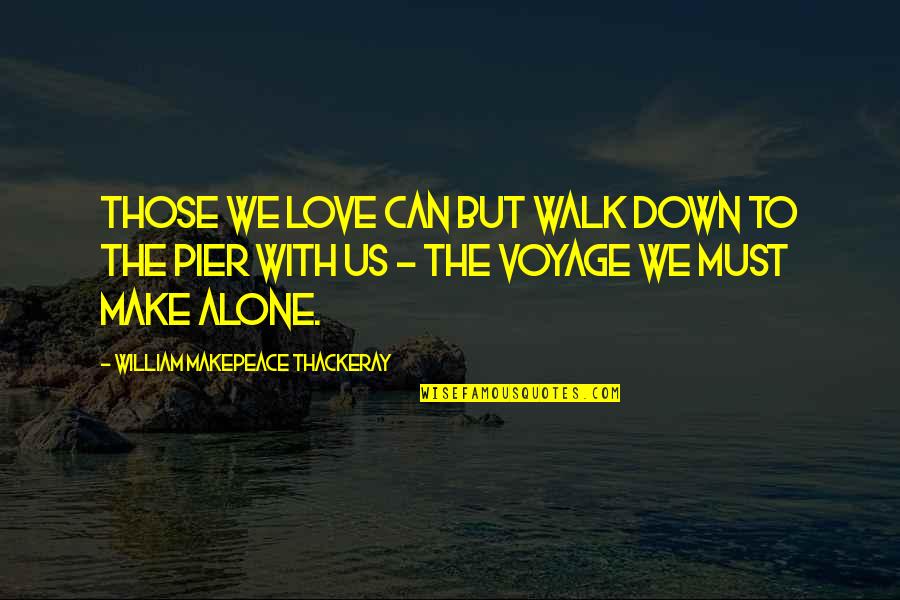 Important Into The Wild Quotes By William Makepeace Thackeray: Those we love can but walk down to