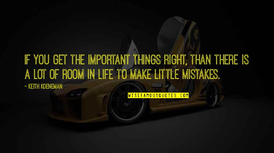 Important Things Of Life Quotes By Keith Koeneman: If you get the important things right, than