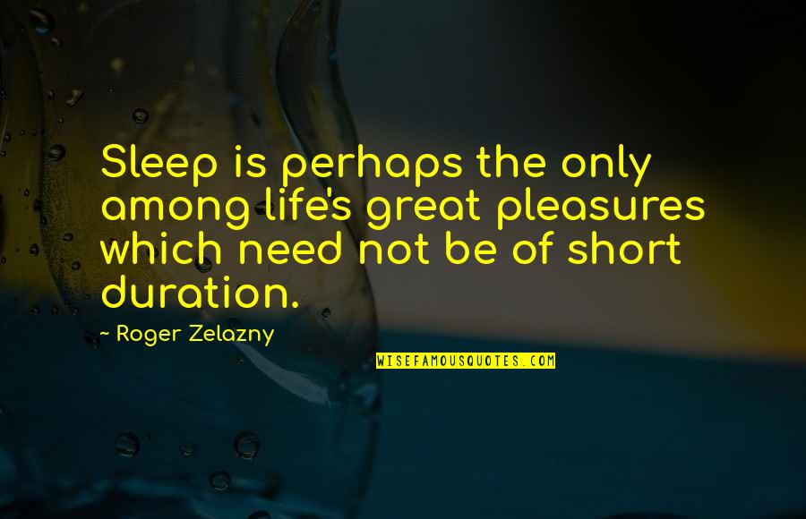 Importation Synonym Quotes By Roger Zelazny: Sleep is perhaps the only among life's great