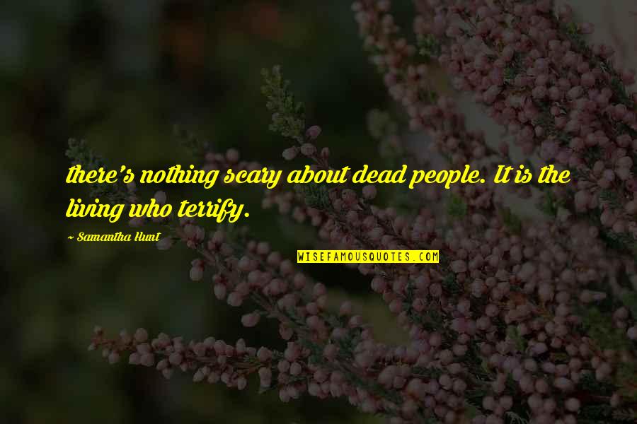 Imposibilitatea Fortuita Quotes By Samantha Hunt: there's nothing scary about dead people. It is