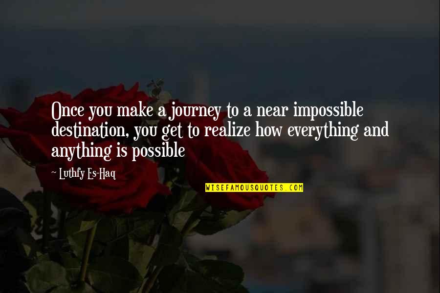 Impossible To Possible Quotes By Luthfy Es-Haq: Once you make a journey to a near