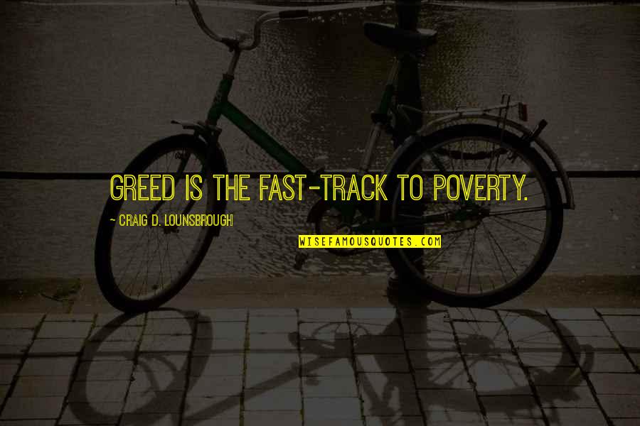 Impoverished Quotes By Craig D. Lounsbrough: Greed is the fast-track to poverty.