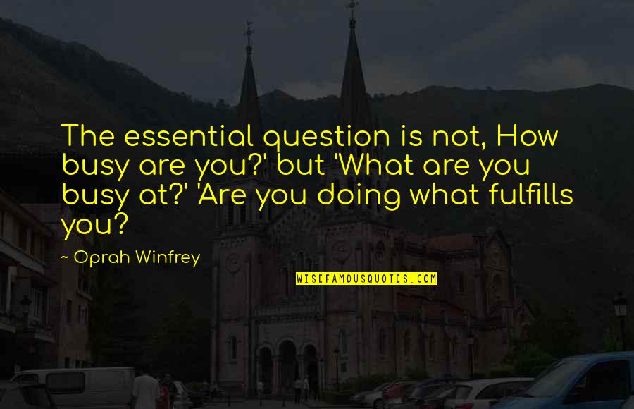 Impres Quotes By Oprah Winfrey: The essential question is not, How busy are