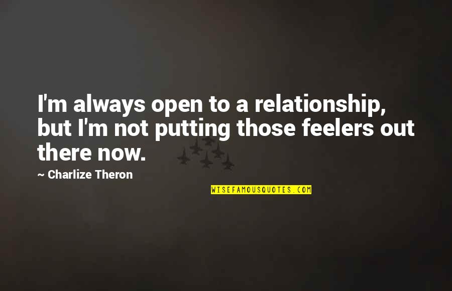 Imprescindibles Youtube Quotes By Charlize Theron: I'm always open to a relationship, but I'm