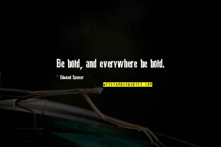 Impress Yourself Quotes By Edmund Spenser: Be bold, and everywhere be bold.