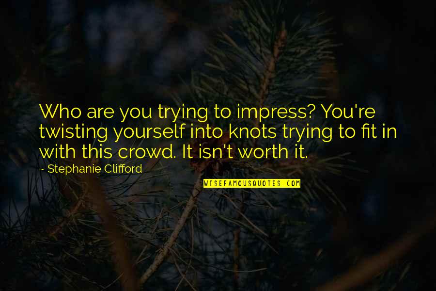 Impress Yourself Quotes By Stephanie Clifford: Who are you trying to impress? You're twisting