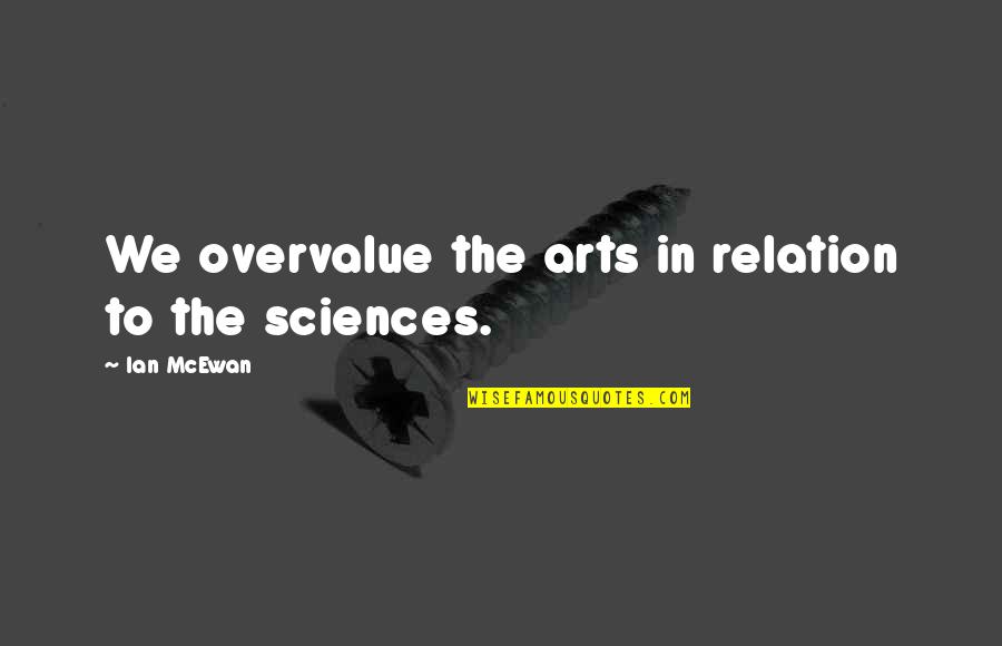 Impressing Others Quotes By Ian McEwan: We overvalue the arts in relation to the