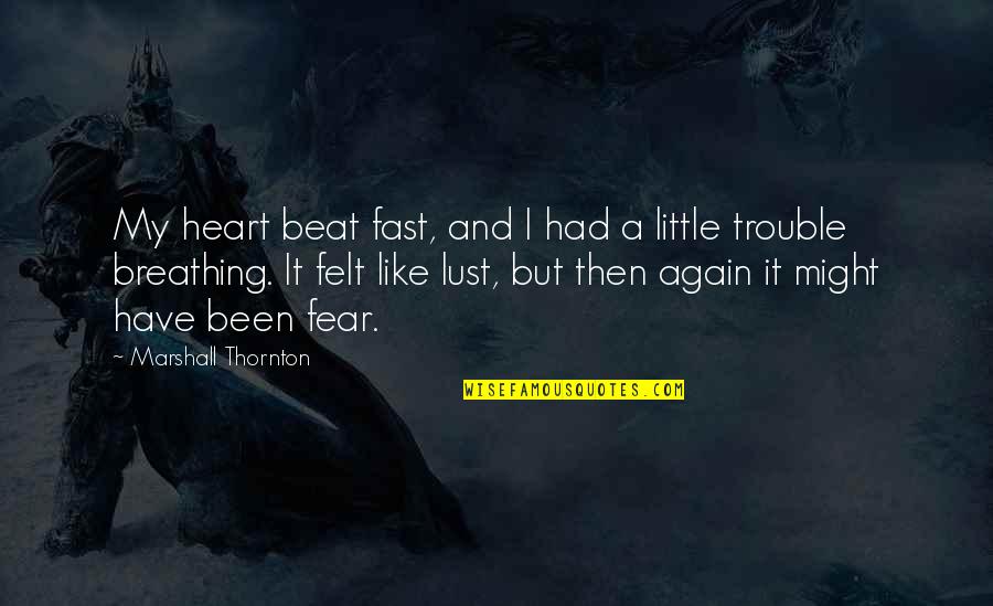 Impressionable Minds Quotes By Marshall Thornton: My heart beat fast, and I had a