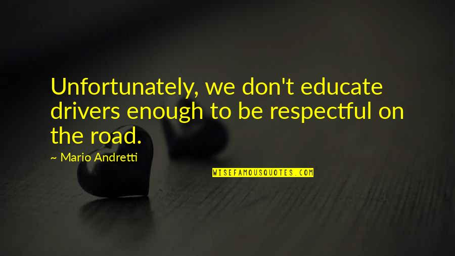 Imprisonable Offense Quotes By Mario Andretti: Unfortunately, we don't educate drivers enough to be