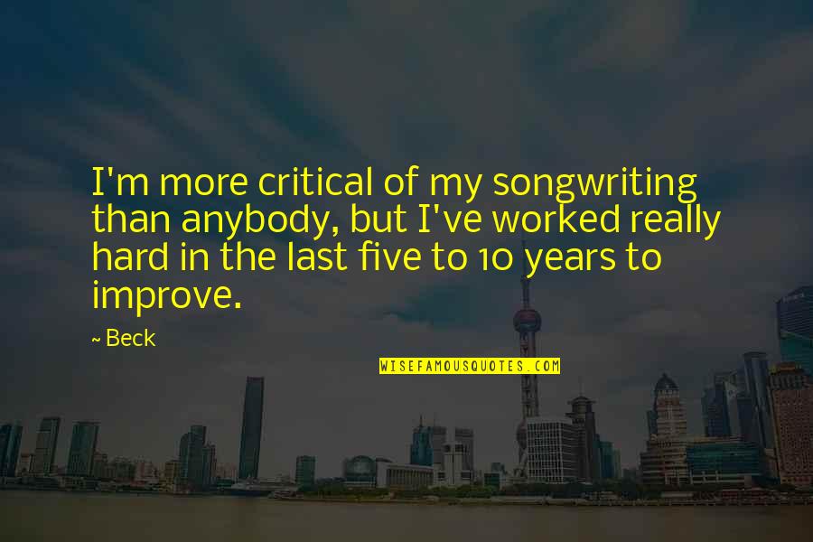 Improve The Quotes By Beck: I'm more critical of my songwriting than anybody,