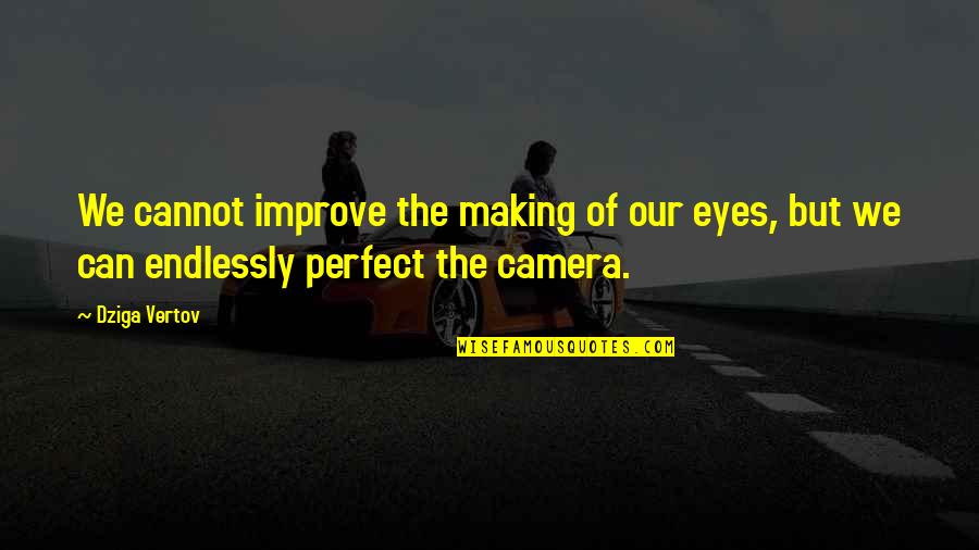 Improve The Quotes By Dziga Vertov: We cannot improve the making of our eyes,