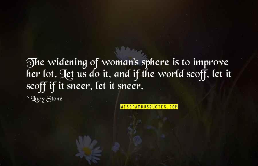 Improve The Quotes By Lucy Stone: The widening of woman's sphere is to improve