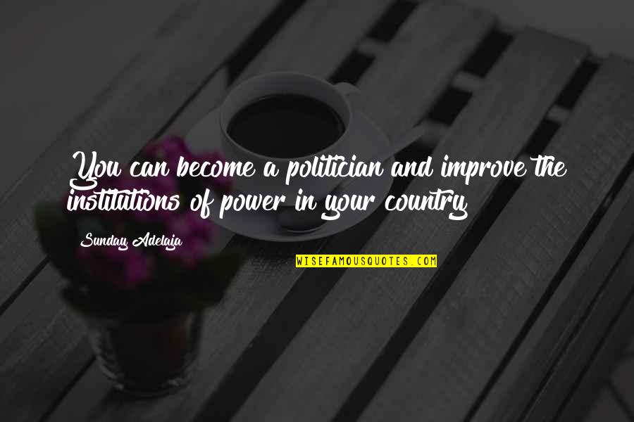 Improve The Quotes By Sunday Adelaja: You can become a politician and improve the