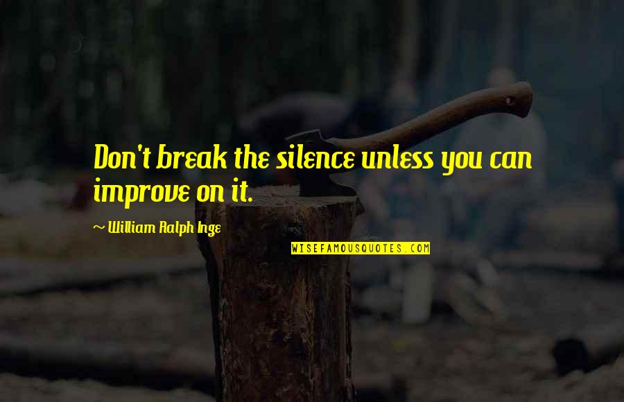 Improve The Quotes By William Ralph Inge: Don't break the silence unless you can improve