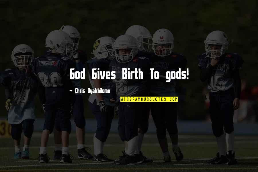 Improvisation And Life Quotes By Chris Oyakhilome: God Gives Birth To gods!