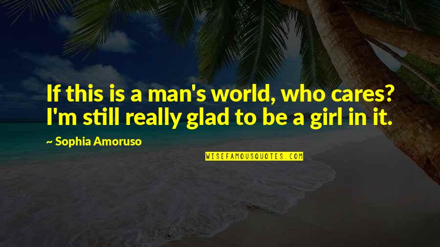 In A Man Is A Girl Quotes By Sophia Amoruso: If this is a man's world, who cares?