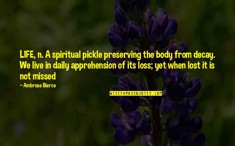 In A Pickle Quotes By Ambrose Bierce: LIFE, n. A spiritual pickle preserving the body