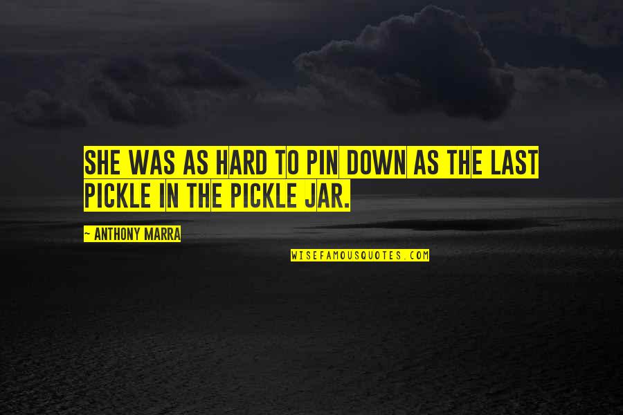 In A Pickle Quotes By Anthony Marra: She was as hard to pin down as