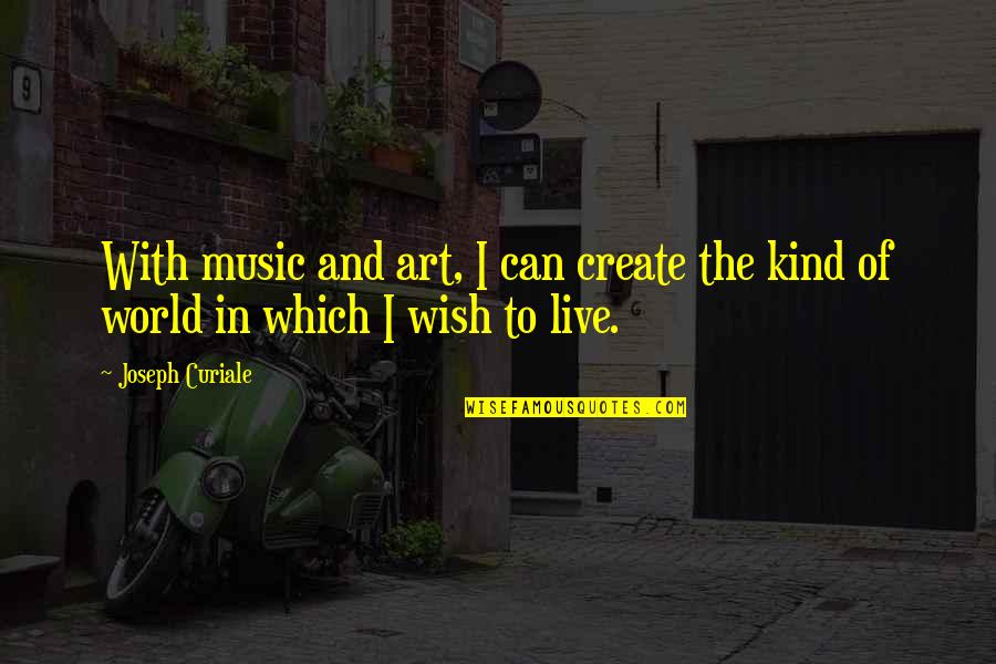 In A World Be Kind Quotes By Joseph Curiale: With music and art, I can create the