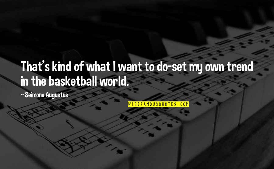 In A World Be Kind Quotes By Seimone Augustus: That's kind of what I want to do-set