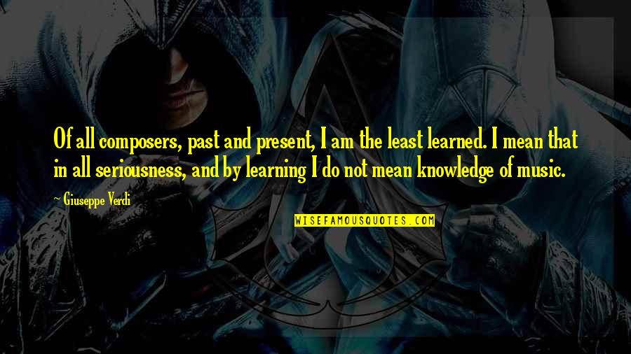 In All Seriousness Quotes By Giuseppe Verdi: Of all composers, past and present, I am