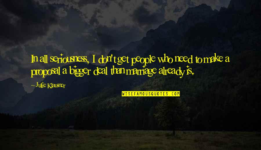 In All Seriousness Quotes By Julie Klausner: In all seriousness, I don't get people who