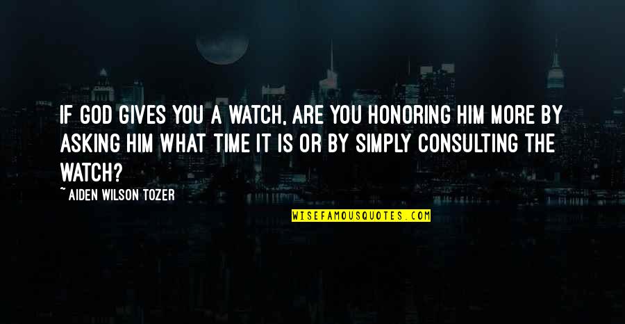 In Consulting Quotes By Aiden Wilson Tozer: If God gives you a watch, are you