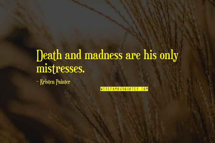 In Death Series Quotes By Kristen Painter: Death and madness are his only mistresses.