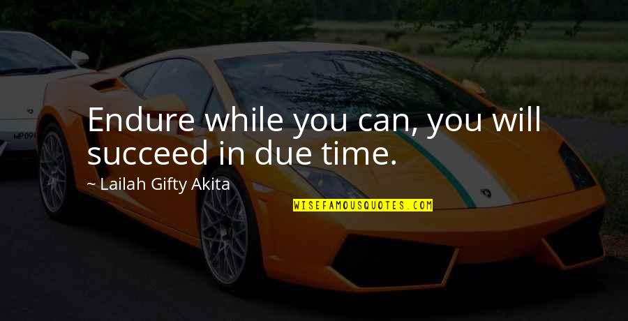 In Due Time Quotes By Lailah Gifty Akita: Endure while you can, you will succeed in