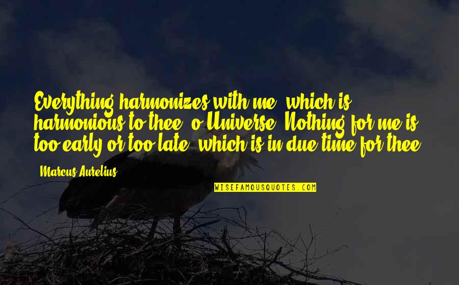 In Due Time Quotes By Marcus Aurelius: Everything harmonizes with me, which is harmonious to