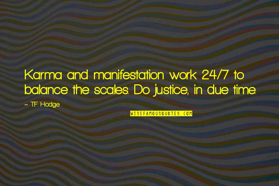 In Due Time Quotes By T.F. Hodge: Karma and manifestation work 24/7 to balance the