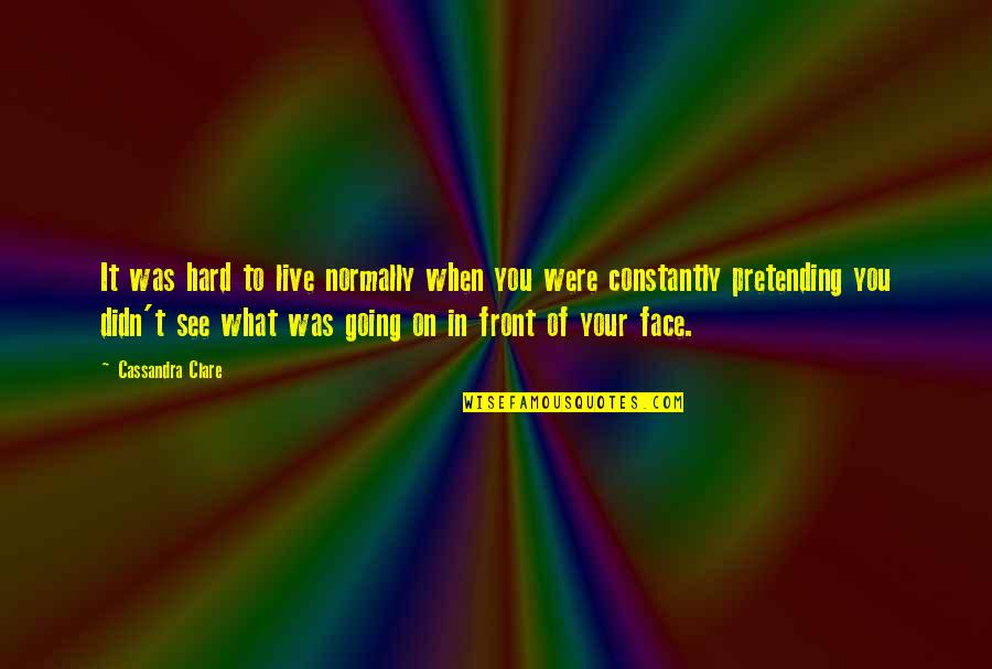 In Front Of Your Face Quotes By Cassandra Clare: It was hard to live normally when you