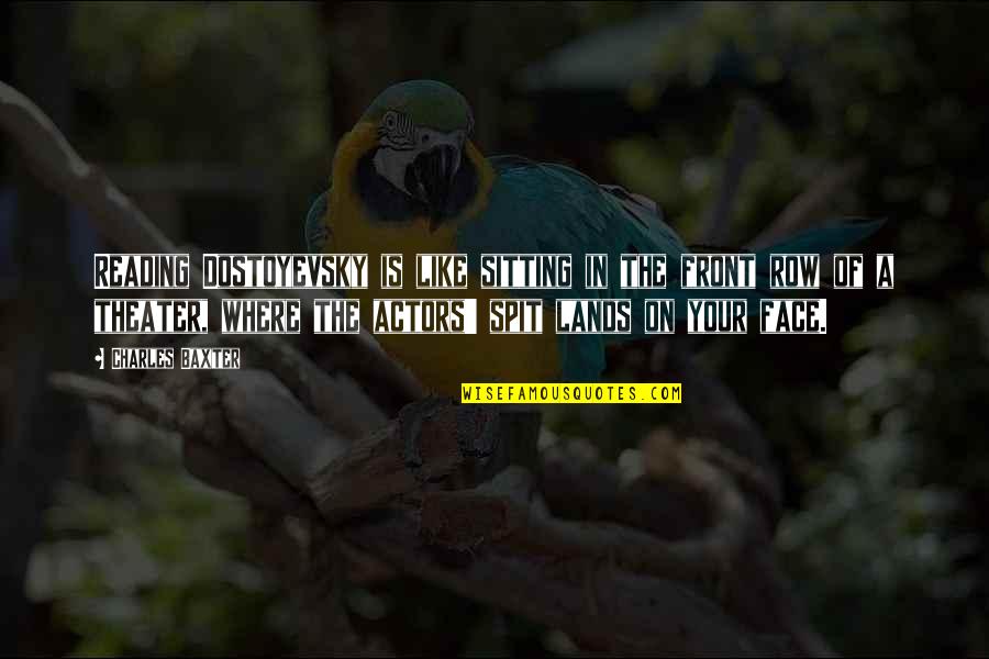 In Front Of Your Face Quotes By Charles Baxter: Reading Dostoyevsky is like sitting in the front