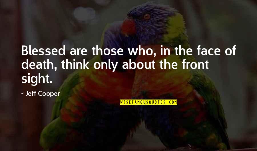 In Front Of Your Face Quotes By Jeff Cooper: Blessed are those who, in the face of