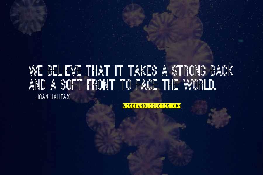 In Front Of Your Face Quotes By Joan Halifax: We believe that it takes a strong back