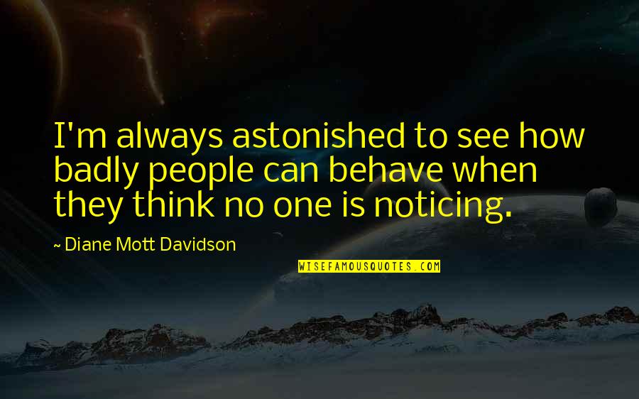 In Generating Equivalent Quotes By Diane Mott Davidson: I'm always astonished to see how badly people