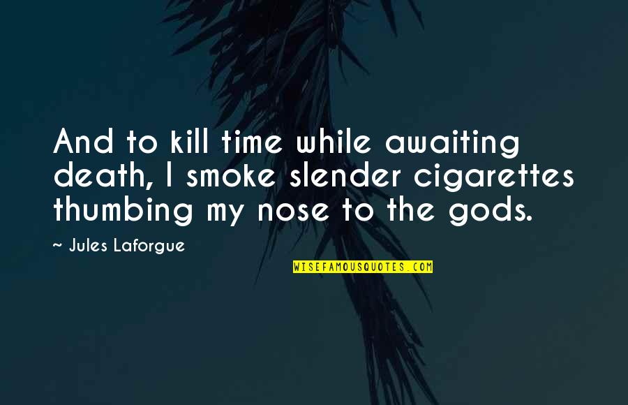 In Gods Time Quotes By Jules Laforgue: And to kill time while awaiting death, I