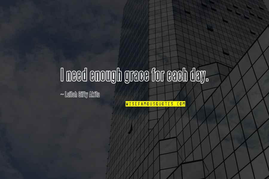 In Gods Time Quotes By Lailah Gifty Akita: I need enough grace for each day.