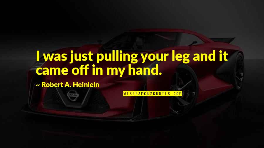 In Hand Quotes By Robert A. Heinlein: I was just pulling your leg and it